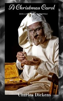 A Christmas Carol: In Prose BEING A GHOST STORY OF CHRISTMAS: Original Authors 1843 Classic Edition (Annotated)