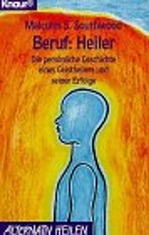 Beruf: Heiler. Die persönliche Geschichte eines Geistheilers und seiner Erfolge