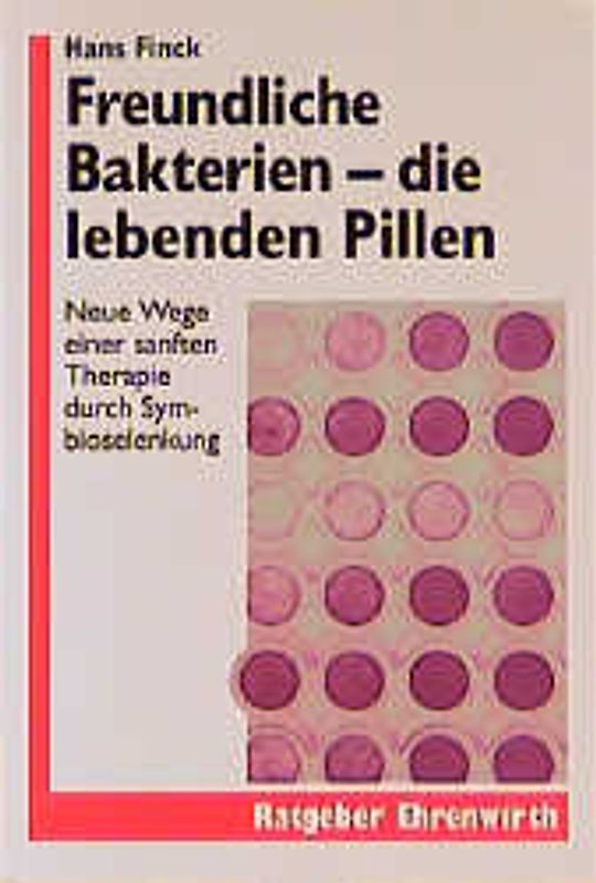 Freundliche Bakterien - die lebenden Pillen. Neue Wege einer sanften Therapie durch Symbioselenkung
