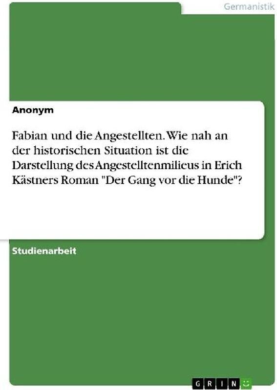 Fabian und die Angestellten. Wie nah an der historischen Situation ist die Darstellung des Angestelltenmilieus in Erich Kästners Roman "Der Gang vor die Hunde"?
