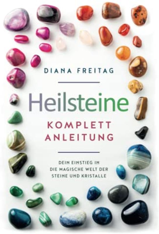Heilsteine Komplett-Anleitung: Dein Einstieg in die magische Welt der Steine und Kristalle