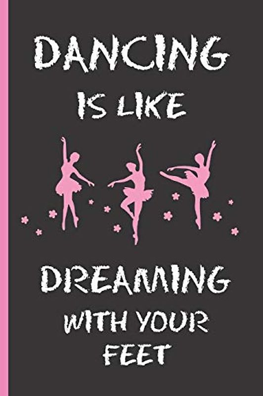 DANCING IS LIKE DREAMING WITH YOUR FEET: 6" X 9" BLANK LINED NOTEBOOK 120 Pgs. Notepad, Ballet Journal, Intimate Diary, ´TO DO´ Daily Notebook. CREATIVE GIFT FOR GIRLS. BIRTHDAY. CHRISTMAS.