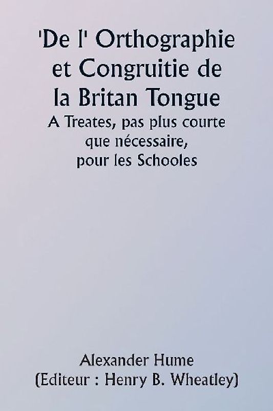 Of the Orthographie and Congruitie of the Britan Tongue  A Treates, noe shorter than necessarie,  for the Schooles