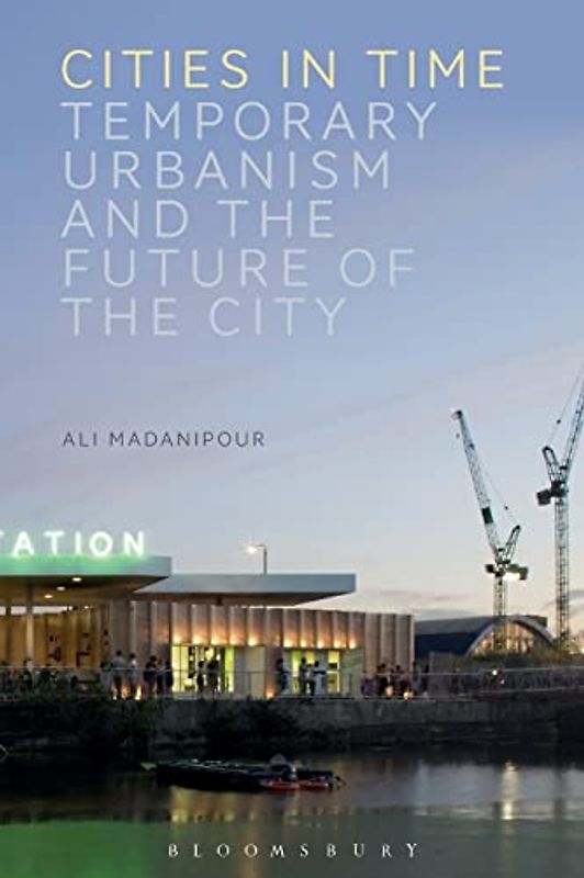 Cities in Time: Temporary Urbanism and the Future of the City