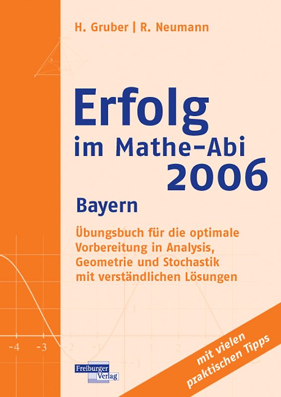 Erfolg im Mathe-Abi 2006 Bayern. Übungsbuch für die optimale Vorbereitung in Analysis, Geometrie und Stochastik mit verständlichen Lösungen