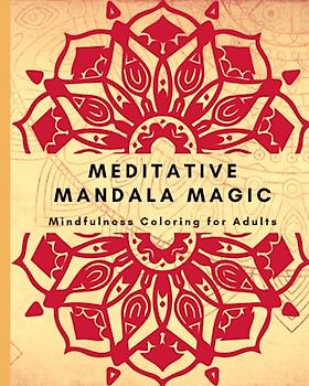 Meditative Mandala Magic: Mindfulness Coloring for Adults: Unleash Your Inner Serenity with Meditative Mandalas