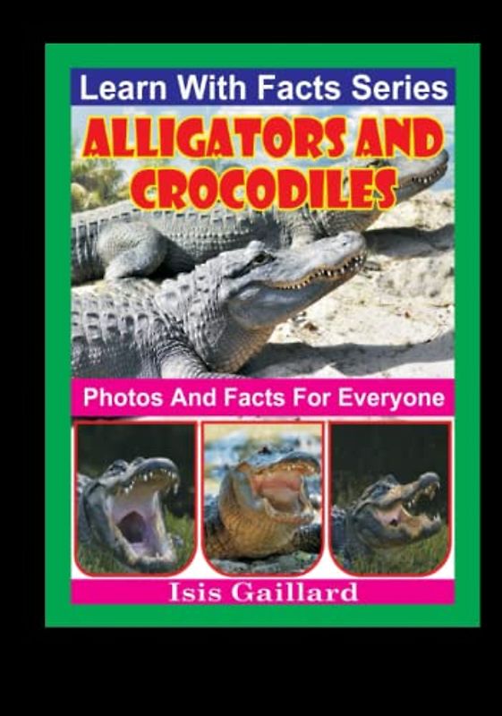 Alligators and Crocodiles Photos and Facts for Everyone: Animals in Nature (Learn With Facts Series, Band 117)
