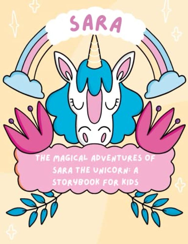 The Magical Adventures of Sara the Unicorn - A Storybook for Kids: Discover the Wonders of Friendship and Magic with sara the Unicorn