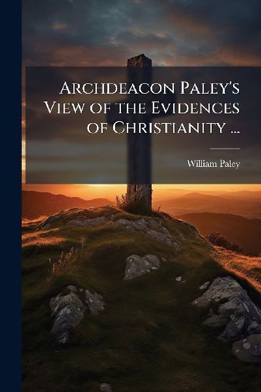 Archdeacon Paley's View of the Evidences of Christianity ...