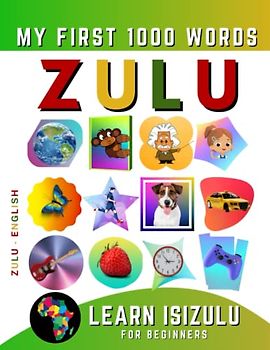 Learn isiZulu for Beginners, My First 1000 Words: Bilingual Zulu - English Language Learning Book for Kids & Adults