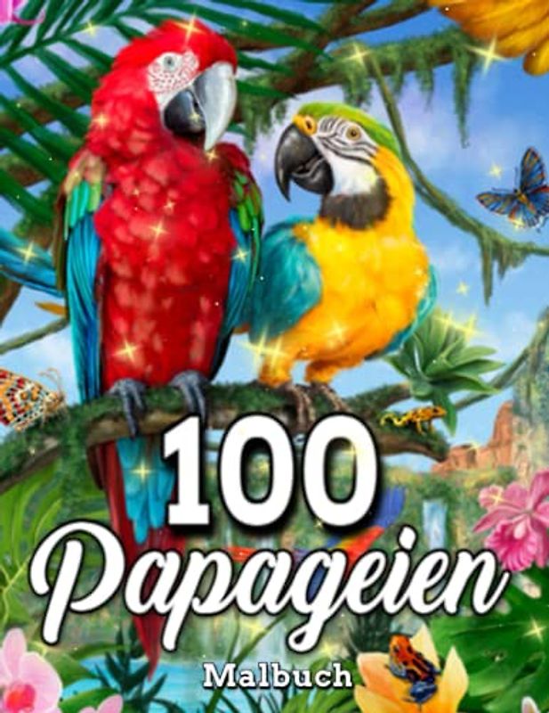 100 Papageien Malbuch: Malbuch für Erwachsene, lustiges Papageien-Design für Erwachsene / mit Papageien und Blumen, toll zum Ausmalen, Stress abbauen ... mit verschiedenen Designs, Vögel-Malbuch