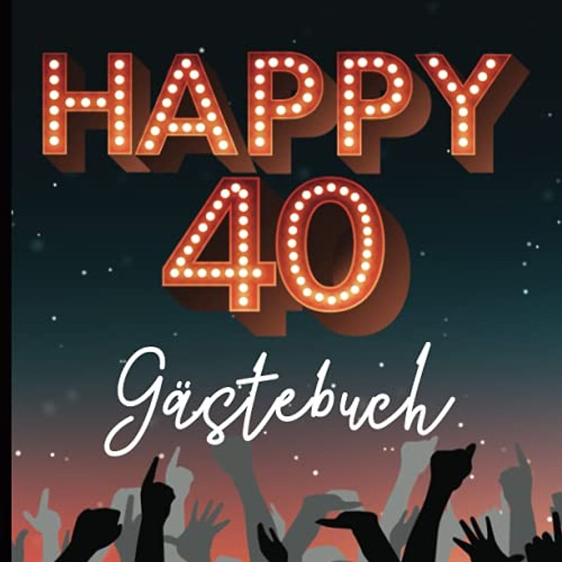 Gästebuch 40 Geburtstag: Happy 40 Birthday Geschenk zum 40 Geburtstag viel Spaß bei der 40er Geburtstags Party feiere den 40th Geburtstag Glückwunsch zur Vierzig Jahren 40 years