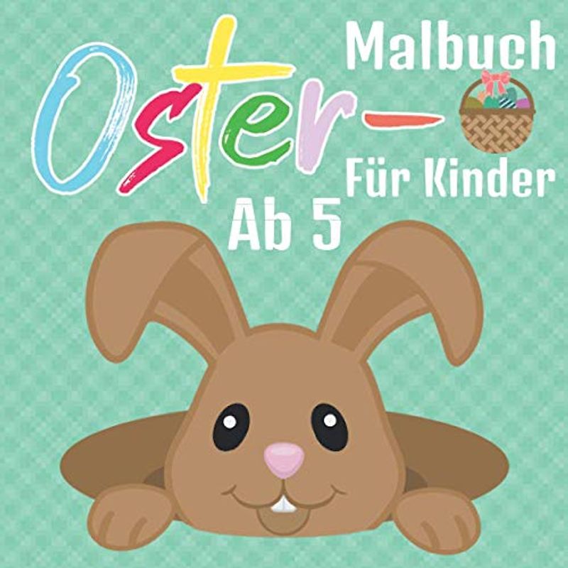 Ostermalbuch für Kinder ab 5: Toller Malspaß zur Osterzeit. Osterhasen und Ostereier malen für Kinder. Ein tolles Osterbuch ab 5 Jahren.