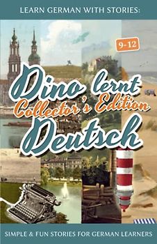 Learn German with Stories: Dino lernt Deutsch Collector's Edition - Simple & Fun Stories For German learners (9-12) (Dino Lernt Deutsch - Simple German Short Stories for Beginners)