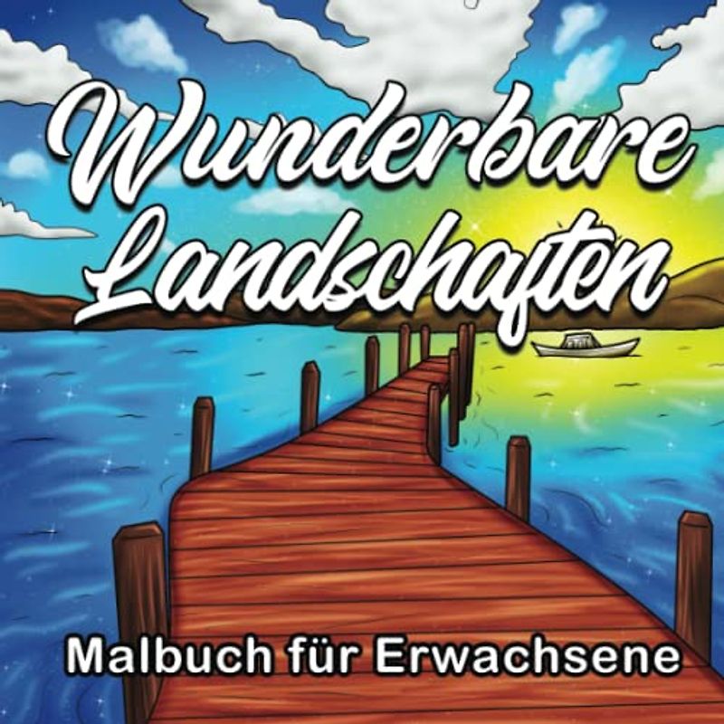 WUNDERBARE LANDSCHAFTEN: Malbuch für Erwachsene - Malbuch für Erwachsene und Kinder ab 8 Jahren - Quadratisches Format Realistische Landschaftsszenen ... Land - Strand - Berge - Gärten - Natur - Meer