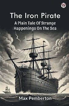 The Iron Pirate A Plain Tale Of Strange Happenings On The Sea