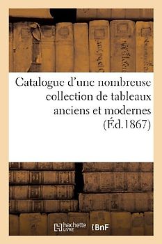 Catalogue d'Une Nombreuse Collection de Tableaux Anciens Et Modernes
