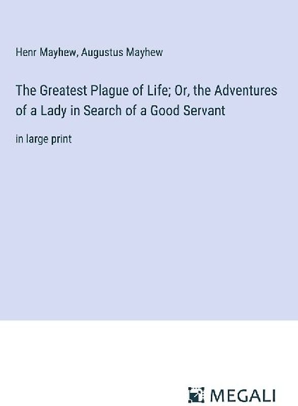 The Greatest Plague of Life; Or, the Adventures of a Lady in Search of a Good Servant