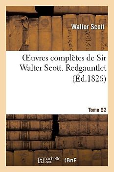 Oeuvres Complètes de Sir Walter Scott. Tome 62 Redgauntlet. T2