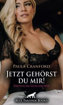 Jetzt gehörst du mir! | Erotische Geschichte + 2 weitere Geschichten: Ihrer Sexlust verfallen ... (Love, Passion & Sex)