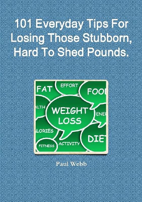 101 Everyday Tips For Losing Those Stubborn, Hard To Shed Pounds.