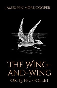 The Wing-and-Wing; Or, Le Feu-Follet: A Classic Sea Adventure Story Set During the Napoleonic Wars (Annotated)