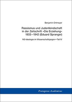 NS-Ideologie im Wissenschaftsjargon / Teil IV: Rassismus und Judenfeindschaft in der Zeitschrift »Die Erziehung« 1933–1942 (Eduard Spranger)