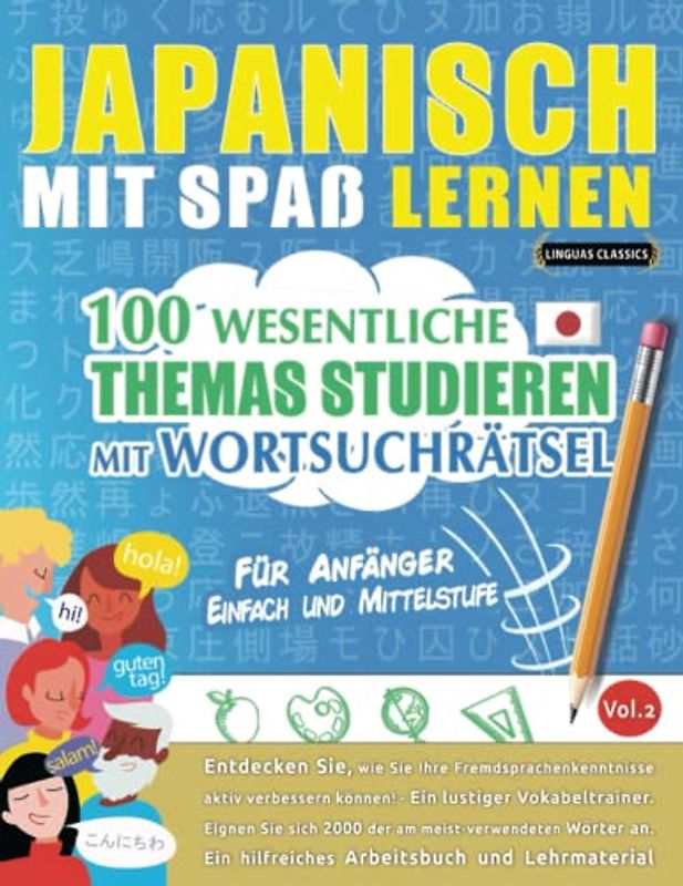 JAPANISCH MIT SPAß LERNEN - FÜR ANFÄNGER: EINFACH UND MITTELSTUFE – 100 WESENTLICHE THEMAS STUDIEREN MIT WORTSUCHRÄTSEL (VOL.2): Entdecken Sie, wie ... aktiv verbessern können!