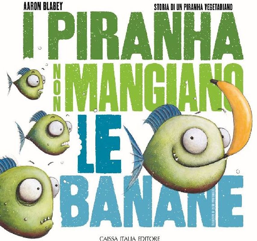 I piranha non mangiano le banane. Storia di un piranha vegetariano
