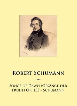 Songs of Dawn (Gesänge der Frühe) Op. 133 - Schumann (Samwise Music For Piano, Band 89)