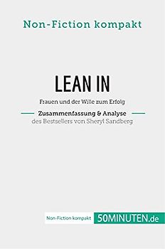 Lean In. Zusammenfassung & Analyse des Bestsellers von Sheryl Sandberg: Frauen und der Wille zum Erfolg (Non-Fiction kompakt)