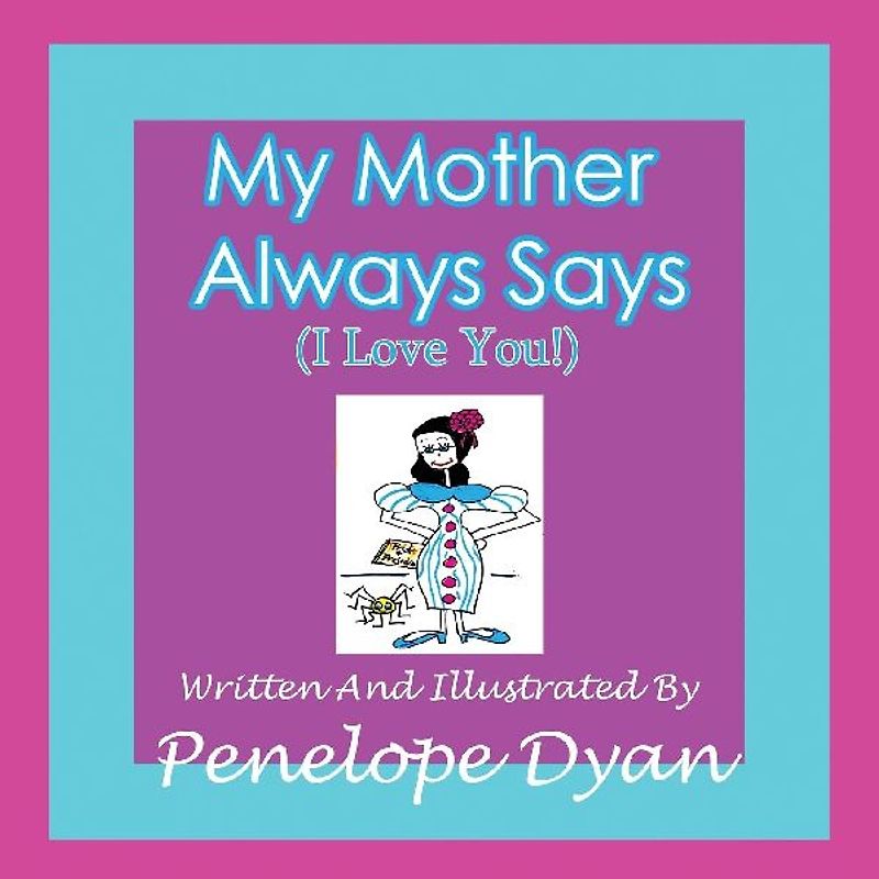 My Mother Always Says (I Love You!)