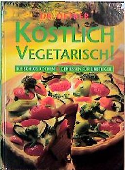 Köstlich Vegetarisch. Fleischlos Kochen und Geniessen