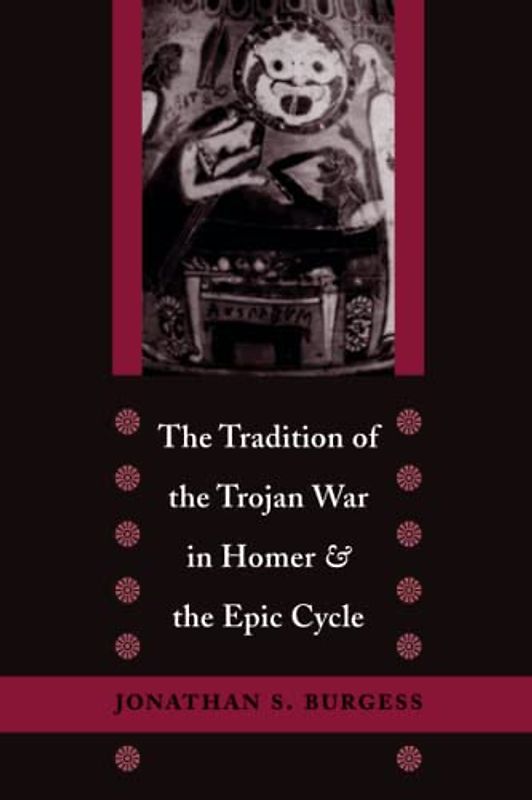 The Tradition of the Trojan War in Homer and the Epic Cycle