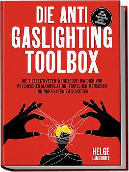 Die Anti Gaslighting Toolbox: Die 7 effektivsten Werkzeuge, um dich vor psychischer Manipulation, toxischen Menschen und Narzissten zu schützen - inkl. 30-Tage-Gaslighting-Detox-Challenge