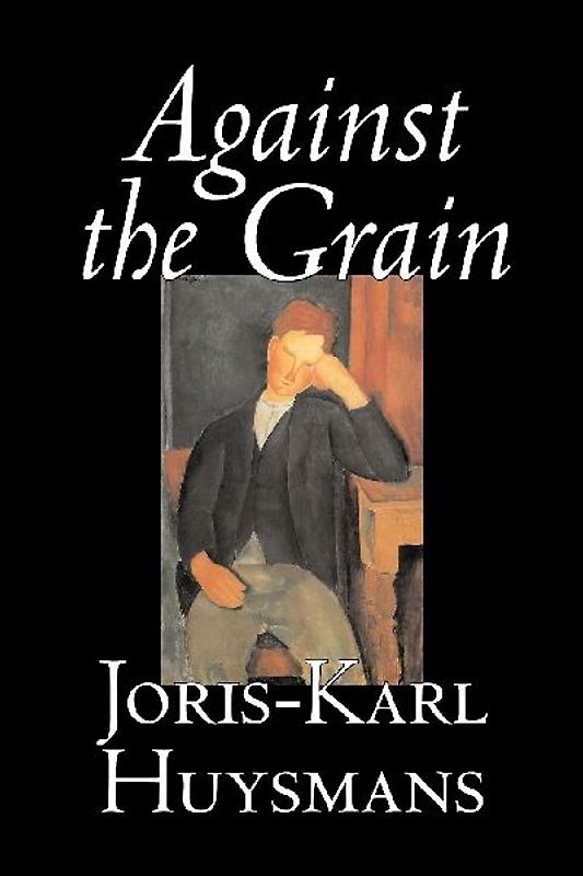 Against the Grain by Joris-Karl Huysmans, Fiction, Classics, Literary, Action & Adventure, Romance