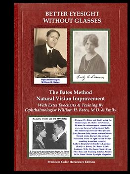 Better Eyesight Without Glasses - The Bates Method - Natural Vision Improvement: With Extra Eyecharts & Training By Ophthalmologist William H. Bates, M.D. & Emily