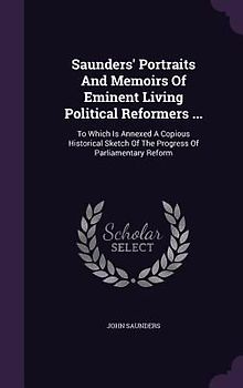 Saunders' Portraits And Memoirs Of Eminent Living Political Reformers ...