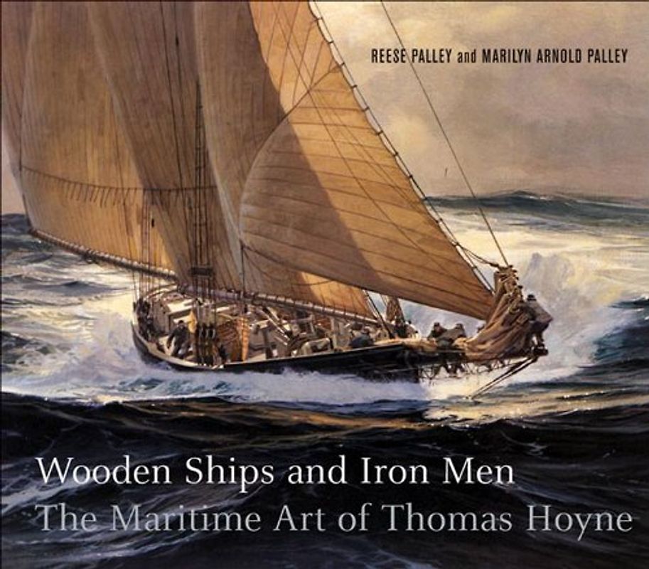 Wooden Ships and Iron Men: The Maritime Art Of Thomas Hoyne