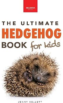 Hedgehogs The Ultimate Hedgehog Book for Kids