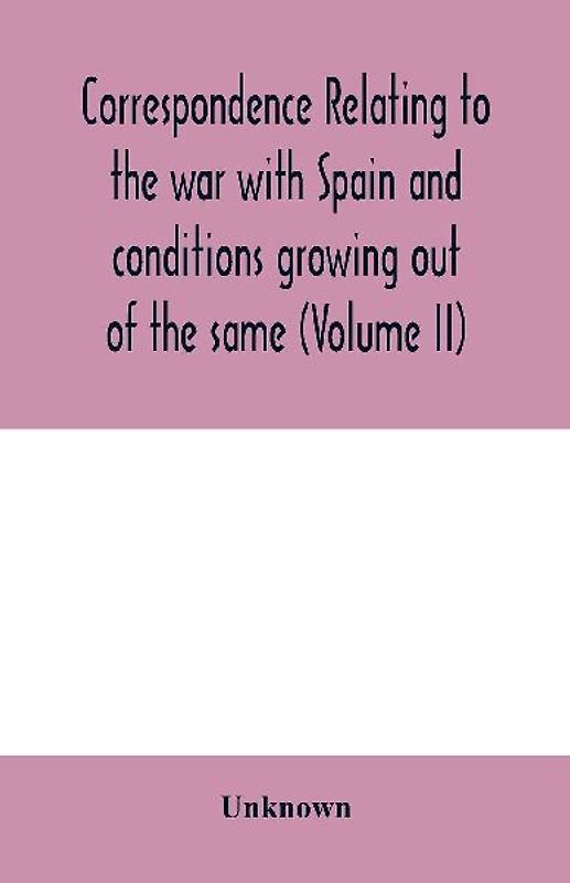 Correspondence relating to the war with Spain and conditions growing out of the same, including the insurrection in the Philippine Islands and the China relief expedition, between the adjutant-general of the army and military commanders in the United Stat