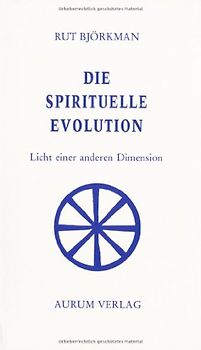 Die spirituelle Evolution. Licht einer anderen Dimension - Rut Björkman