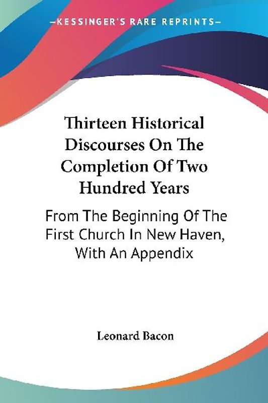 Thirteen Historical Discourses On The Completion Of Two Hundred Years