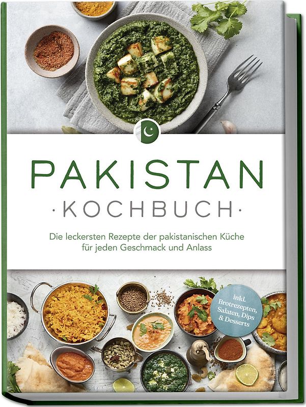 Pakistan Kochbuch: Die leckersten Rezepte der pakistanischen Küche für jeden Geschmack und Anlass - inkl. Brotrezepten, Salaten, Dips & Desserts