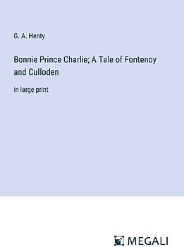 Bonnie Prince Charlie; A Tale of Fontenoy and Culloden