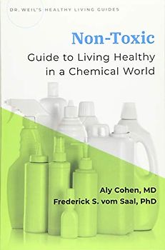 Non-Toxic: Living Healthy in a Chemical World: Guide to Living Healthy in a Chemical World (Dr Weil's Healthy Living Guides)