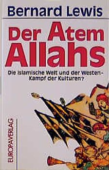 Der Atem Allahs. Die islamische Welt und der Westen: Kampf der Kulturen?