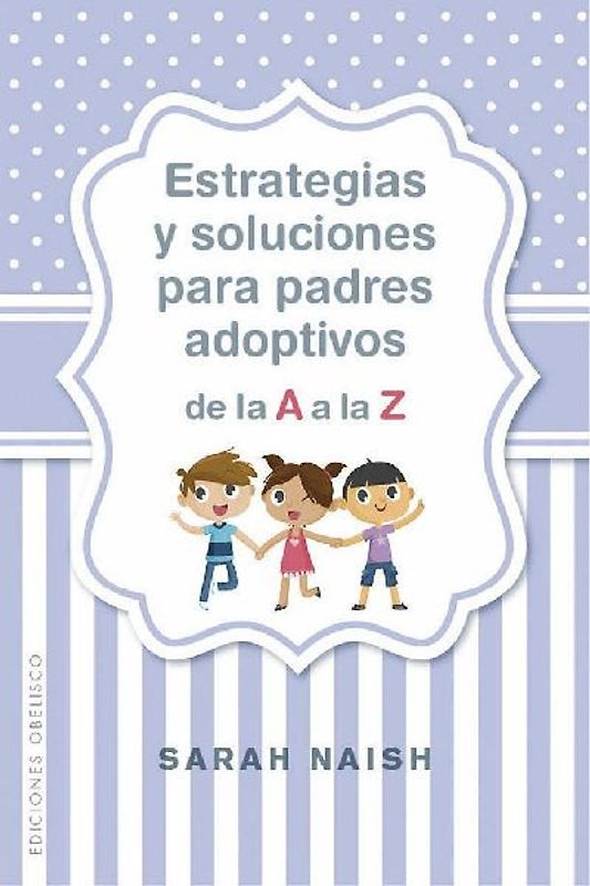 Estrategias Y Soluciones Para Padres Adoptivos de la A A La Z