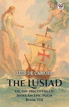 The Lusiad Or, The Discovery Of India An Epic Poem Book VIII