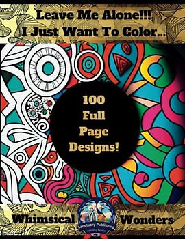 Leave Me Alone!!! I Just Want To Color...Whimsical Wonders